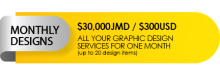 Monthly Designs: $30,000JMD / $300USD